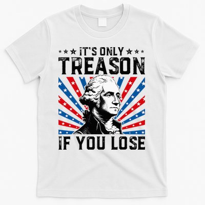 George Washington ItS Only Treason If You Lose 4th Of July T-Shirt