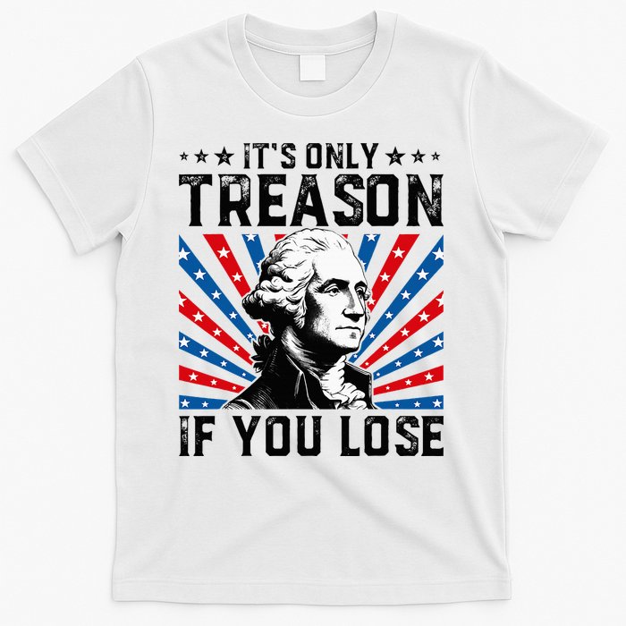 George Washington ItS Only Treason If You Lose 4th Of July T-Shirt