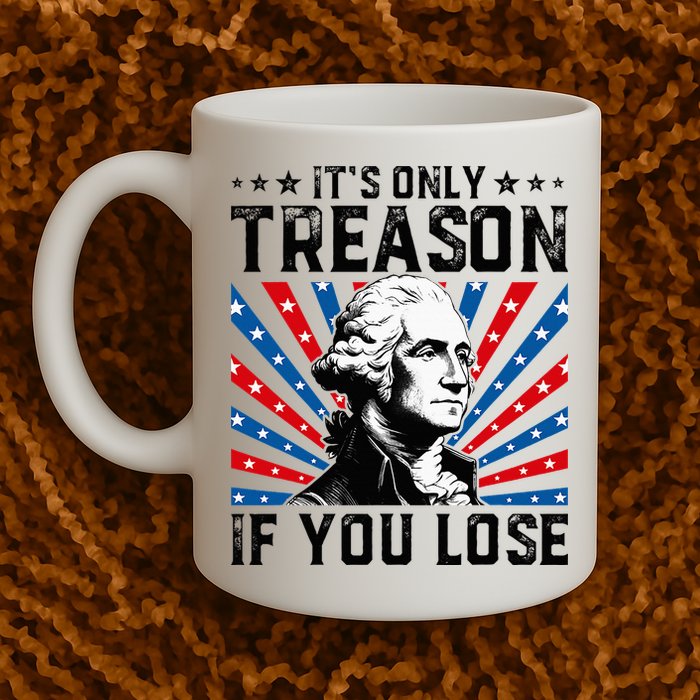 George Washington ItS Only Treason If You Lose 4th Of July Mug