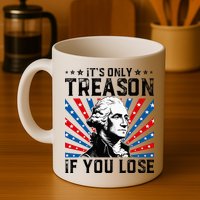 George Washington ItS Only Treason If You Lose 4th Of July Mug