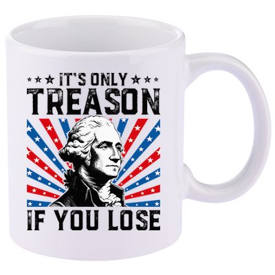 George Washington ItS Only Treason If You Lose 4th Of July 11oz C Handle Ceramic Mug