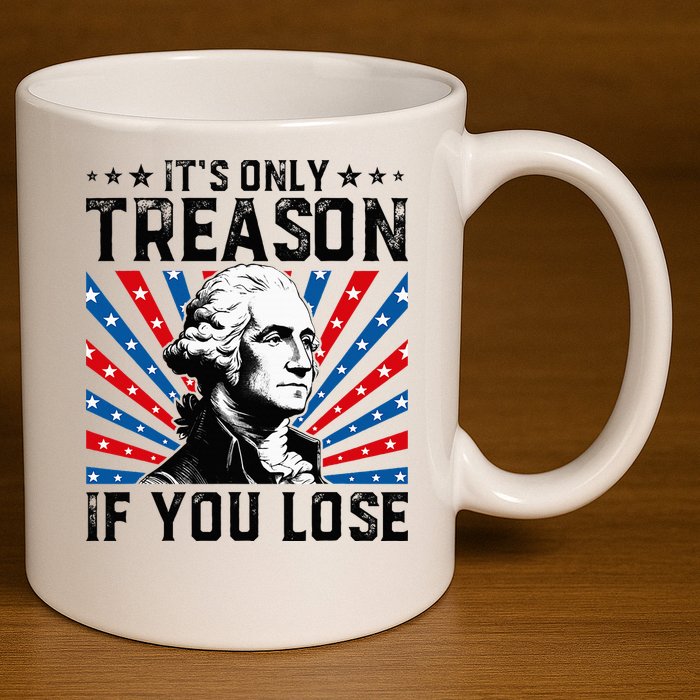 George Washington ItS Only Treason If You Lose 4th Of July 11oz C Handle Ceramic Mug