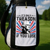 George Washington ItS Only Treason If You Lose 4th Of July Golf Towel