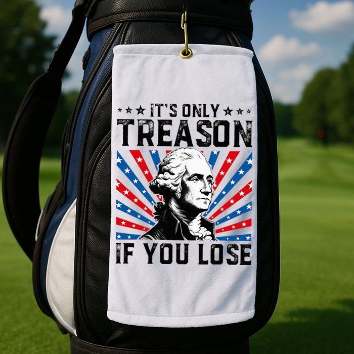 George Washington ItS Only Treason If You Lose 4th Of July Golf Towel
