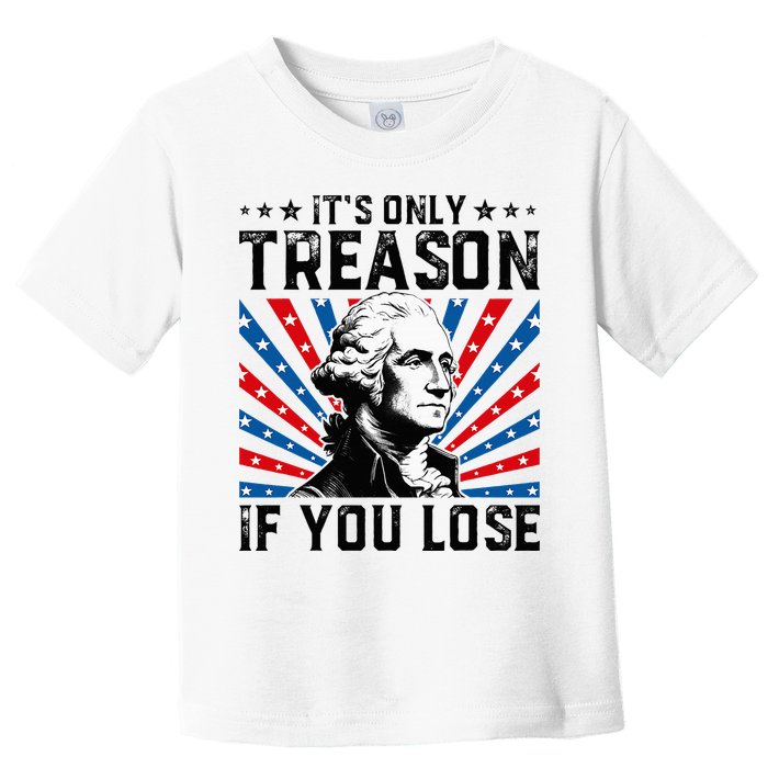 George Washington ItS Only Treason If You Lose 4th Of July Toddler T-Shirt