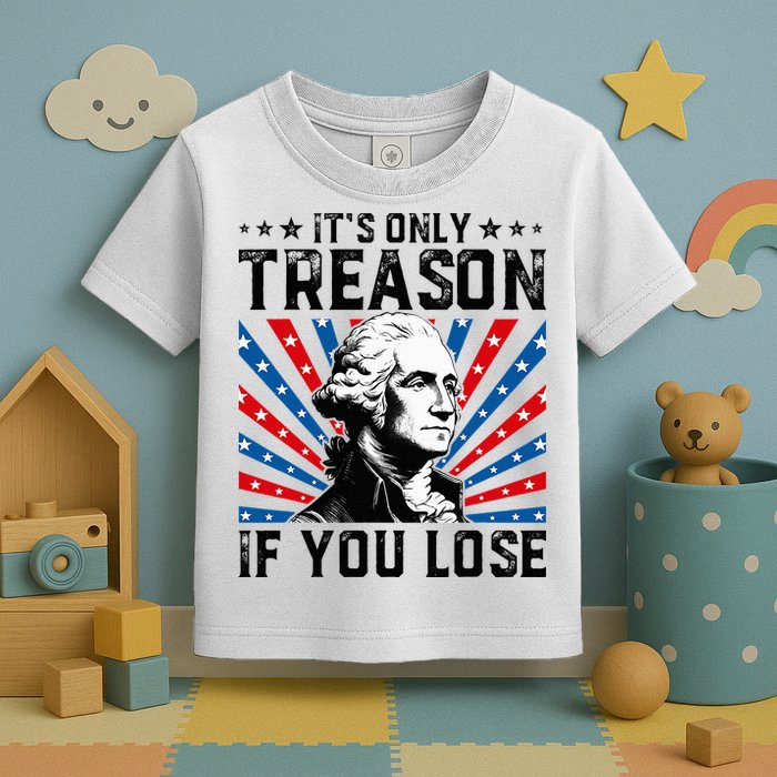 George Washington ItS Only Treason If You Lose 4th Of July Toddler T-Shirt