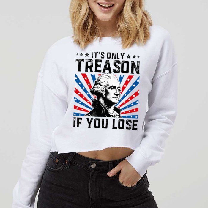 George Washington ItS Only Treason If You Lose 4th Of July Cropped Pullover Crew