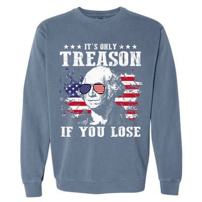 George Washington It's Only Treason If You Lose 4th Of July Garment-Dyed Sweatshirt