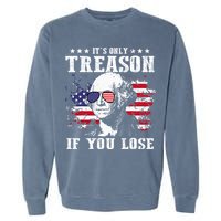 George Washington It's Only Treason If You Lose 4th Of July Garment-Dyed Sweatshirt