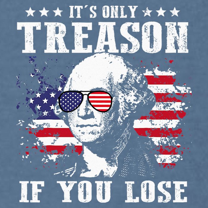 George Washington It's Only Treason If You Lose 4th Of July Garment-Dyed Sweatshirt