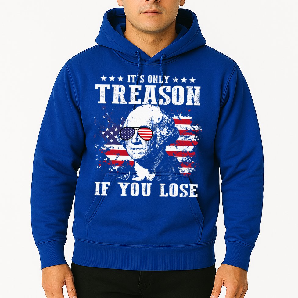 George Washington It's Only Treason If You Lose 4th Of July Hoodie