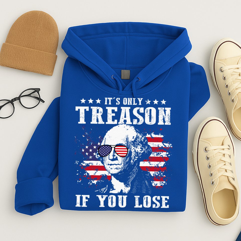 George Washington It's Only Treason If You Lose 4th Of July Hoodie