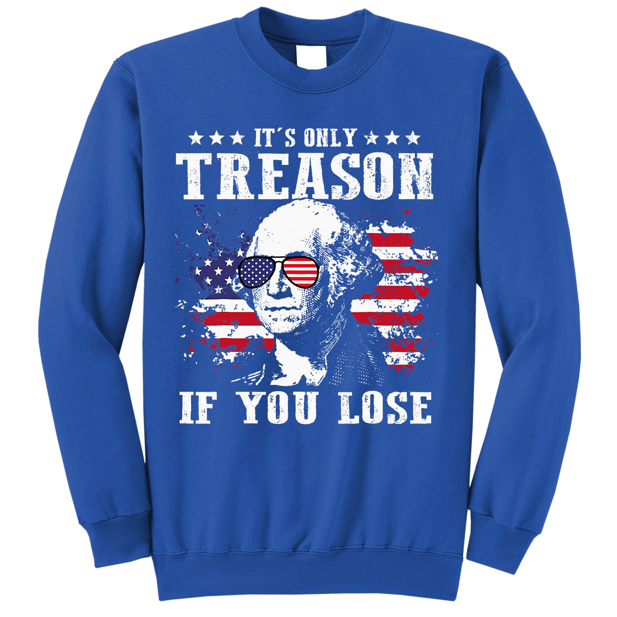 George Washington It's Only Treason If You Lose 4th Of July Sweatshirt