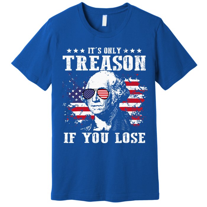 George Washington It's Only Treason If You Lose 4th Of July Premium T-Shirt