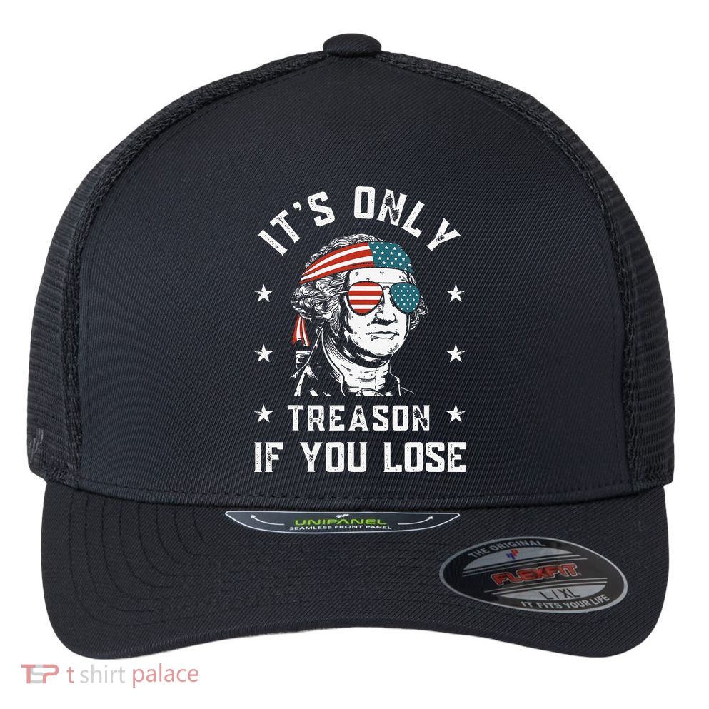 George Washington It's Only Treason If You Lose 4th Of July Flexfit Unipanel Trucker Cap
