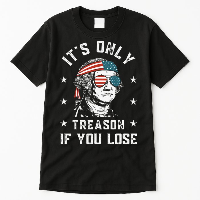 George Washington It's Only Treason If You Lose 4th Of July Tall T-Shirt