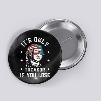 George Washington It's Only Treason If You Lose 4th Of July Button