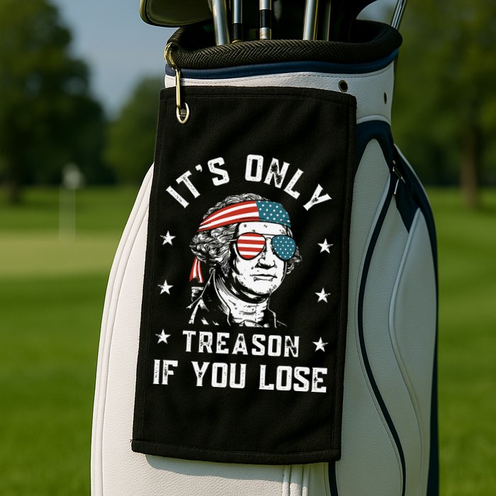 George Washington It's Only Treason If You Lose 4th Of July Golf Towel