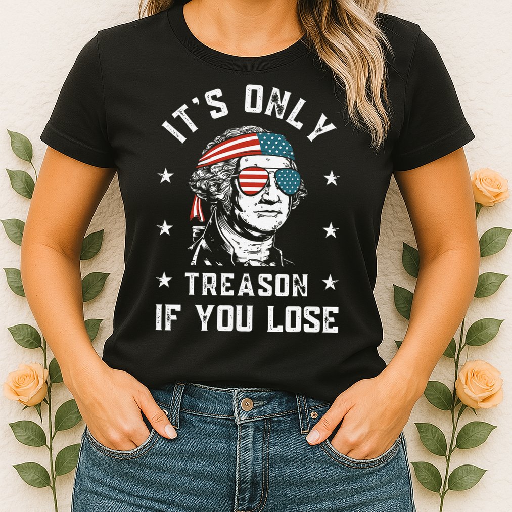 George Washington It's Only Treason If You Lose 4th Of July Womens T-Shirt