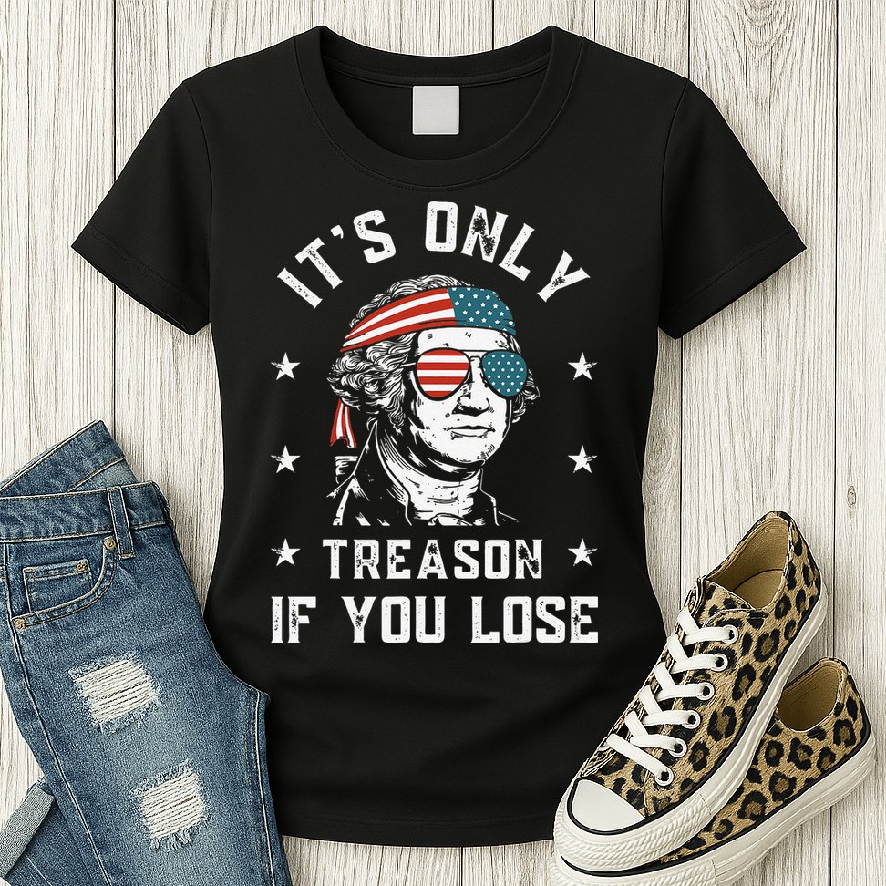 George Washington It's Only Treason If You Lose 4th Of July Womens T-Shirt