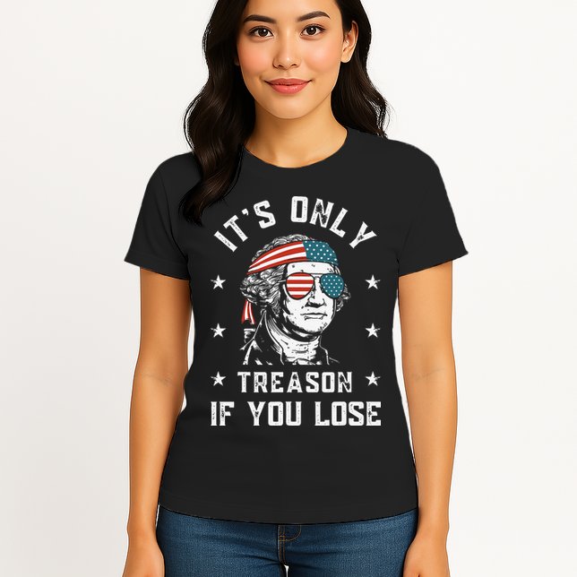 George Washington It's Only Treason If You Lose 4th Of July Womens T-Shirt