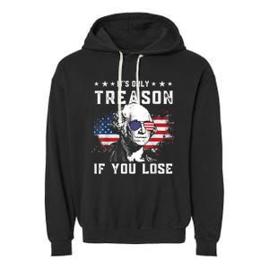 George Washington It's Only Treason If You Lose 4th Of July Garment-Dyed Fleece Hoodie