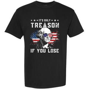 George Washington It's Only Treason If You Lose 4th Of July Garment-Dyed Heavyweight T-Shirt