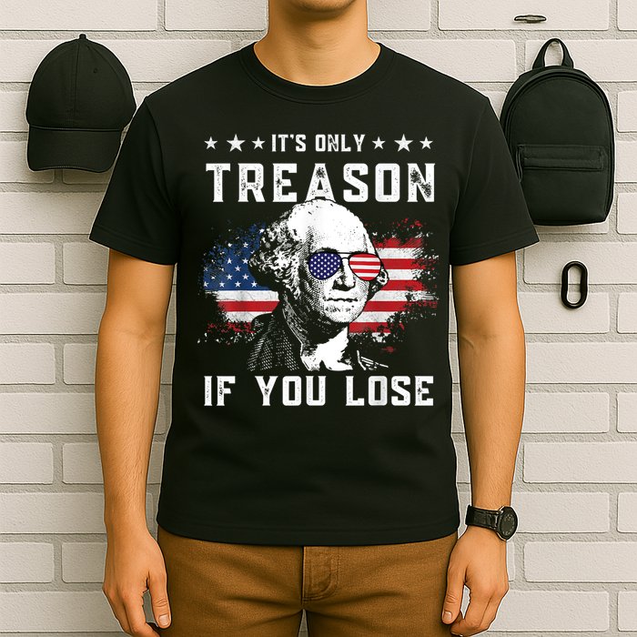 George Washington It's Only Treason If You Lose 4th Of July T-Shirt