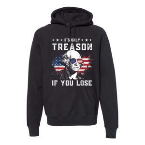 George Washington It's Only Treason If You Lose 4th Of July Premium Hoodie