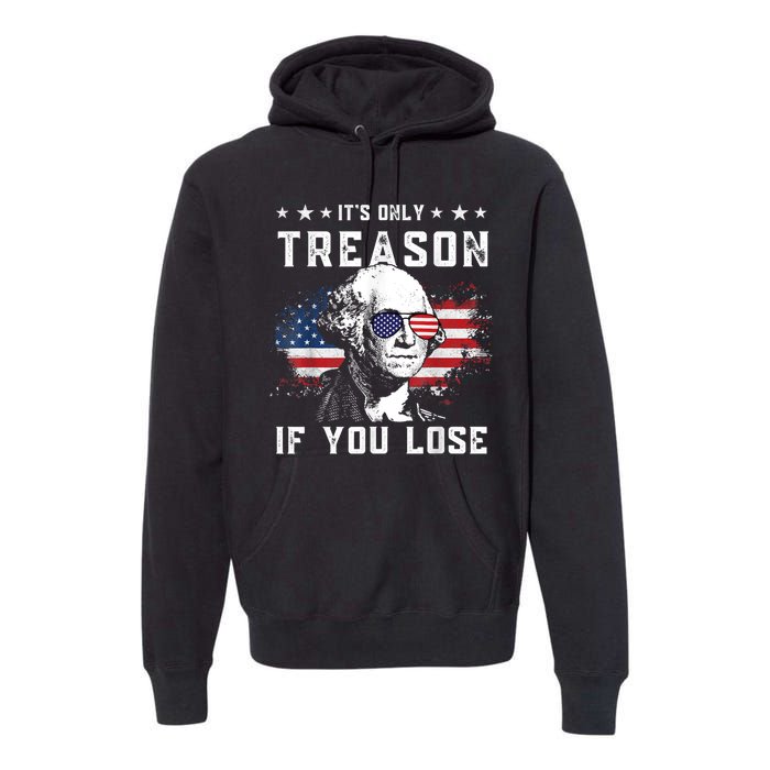 George Washington It's Only Treason If You Lose 4th Of July Premium Hoodie