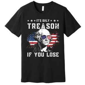 George Washington It's Only Treason If You Lose 4th Of July Premium T-Shirt