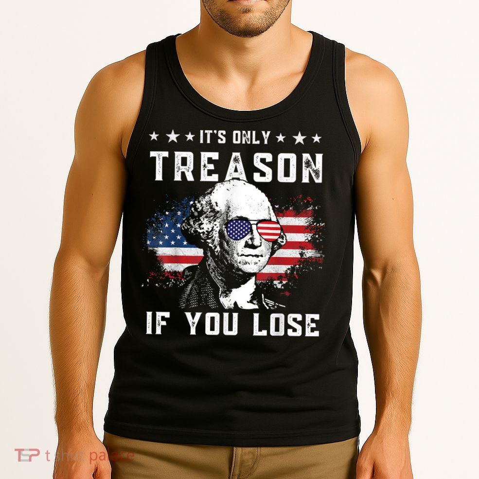 George Washington It's Only Treason If You Lose 4th Of July Tank Top