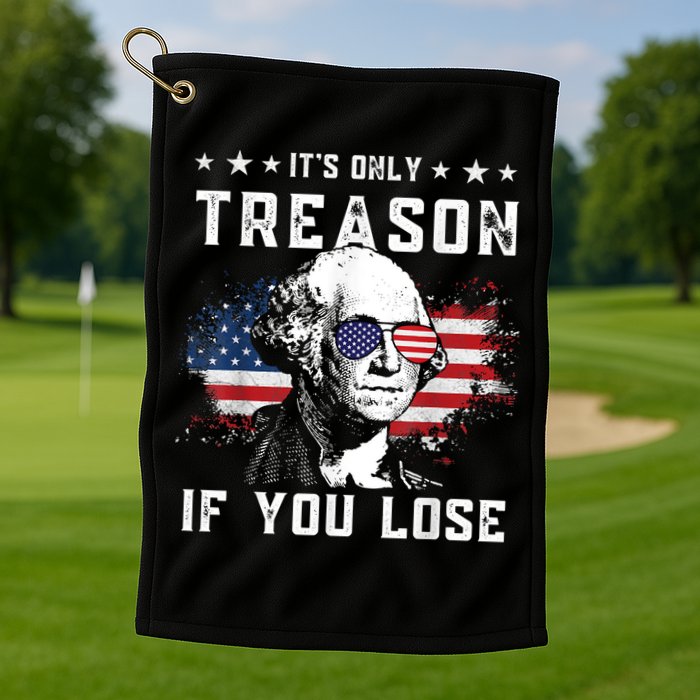 George Washington It's Only Treason If You Lose 4th Of July Golf Towel
