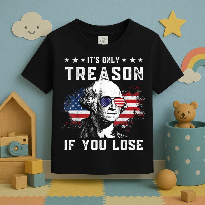 George Washington It's Only Treason If You Lose 4th Of July Toddler T-Shirt