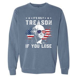 George Washington It's Only Treason If You Lose 4th Of July Garment-Dyed Sweatshirt