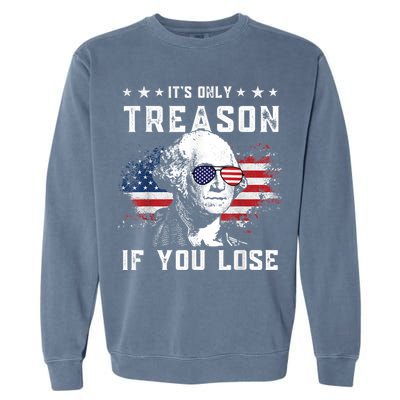 George Washington It's Only Treason If You Lose 4th Of July Garment-Dyed Sweatshirt