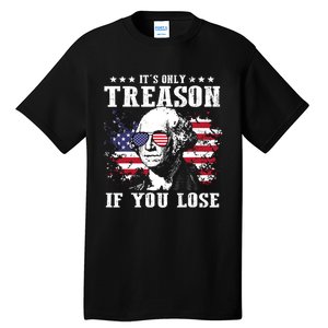 George Washington Its Only Treason If You Lose 4th Of July Tall T-Shirt