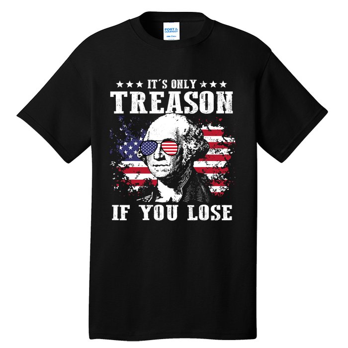 George Washington Its Only Treason If You Lose 4th Of July Tall T-Shirt