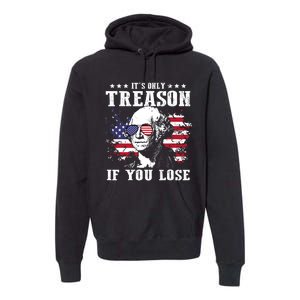 George Washington Its Only Treason If You Lose 4th Of July Premium Hoodie