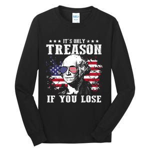 George Washington Its Only Treason If You Lose 4th Of July Tall Long Sleeve T-Shirt