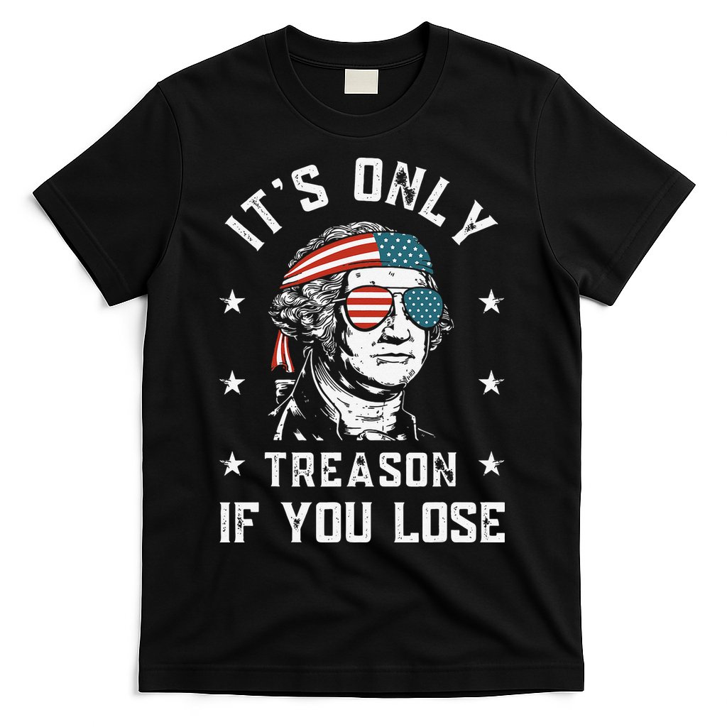 George Washington It's Only Treason If You Lose 4th Of July T-Shirt