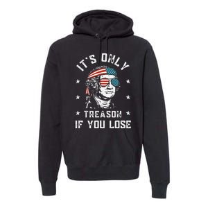 George Washington It's Only Treason If You Lose 4th Of July Premium Hoodie