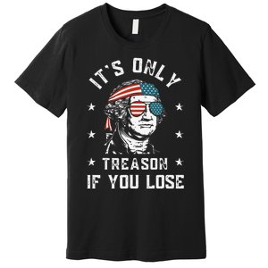 George Washington It's Only Treason If You Lose 4th Of July Premium T-Shirt