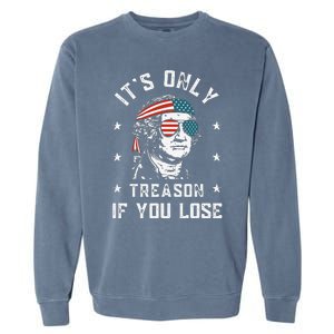 George Washington It's Only Treason If You Lose 4th Of July Garment-Dyed Sweatshirt