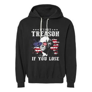 George Washington Its Only Treason If You Lose 4th Of July Garment-Dyed Fleece Hoodie