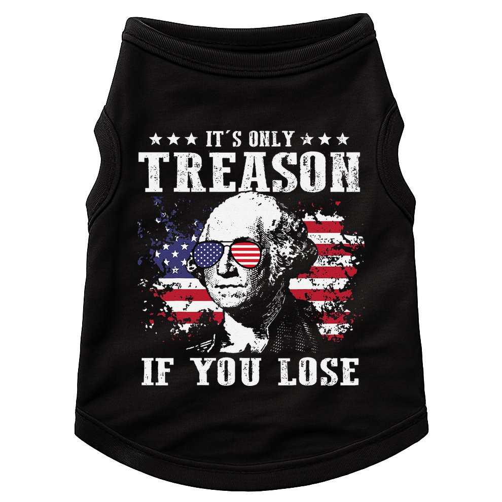 George Washington Its Only Treason If You Lose 4th Of July Doggie Tank