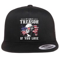 George Washington Its Only Treason If You Lose 4th Of July Flat Bill Trucker Hat