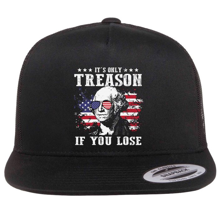 George Washington Its Only Treason If You Lose 4th Of July Flat Bill Trucker Hat