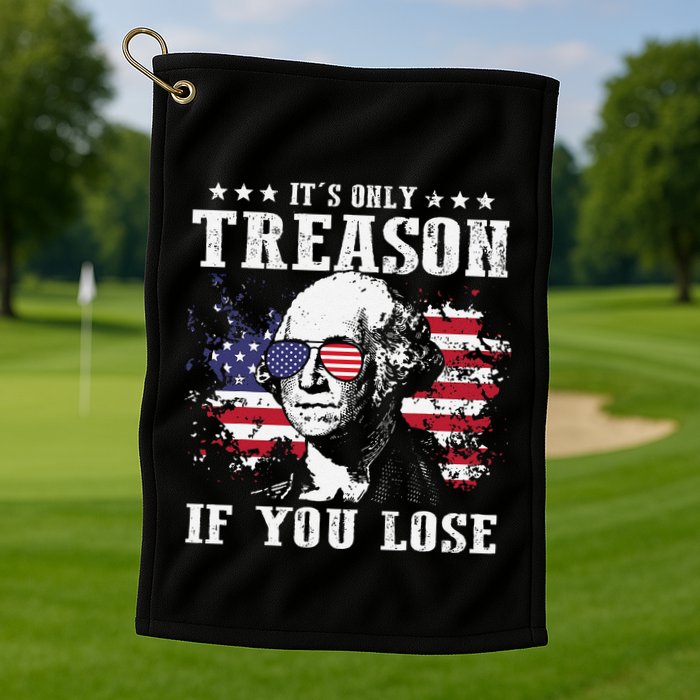 George Washington Its Only Treason If You Lose 4th Of July Golf Towel