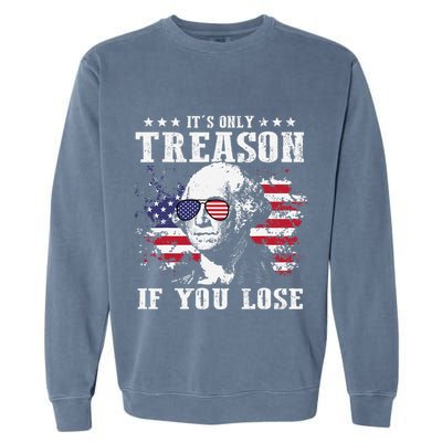 George Washington Its Only Treason If You Lose 4th Of July Garment-Dyed Sweatshirt